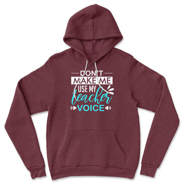 Don't Make Me Use My Teacher Voice Hoodie in Heather Maroon color
